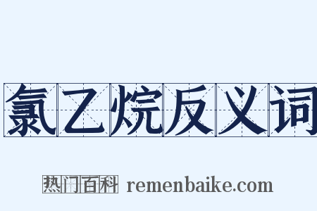 氯乙烷反义词是什么意思的图片